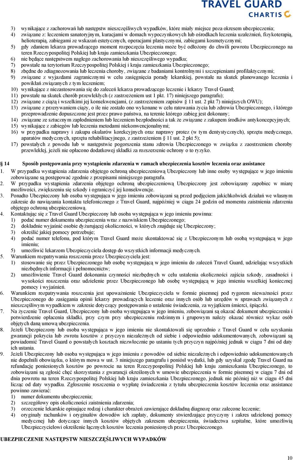 leczenia może być odłożony do chwili powrotu Ubezpieczonego na teren Rzeczypospolitej Polskiej lub kraju zamieszkania Ubezpieczonego; 6) nie będące następstwem nagłego zachorowania lub