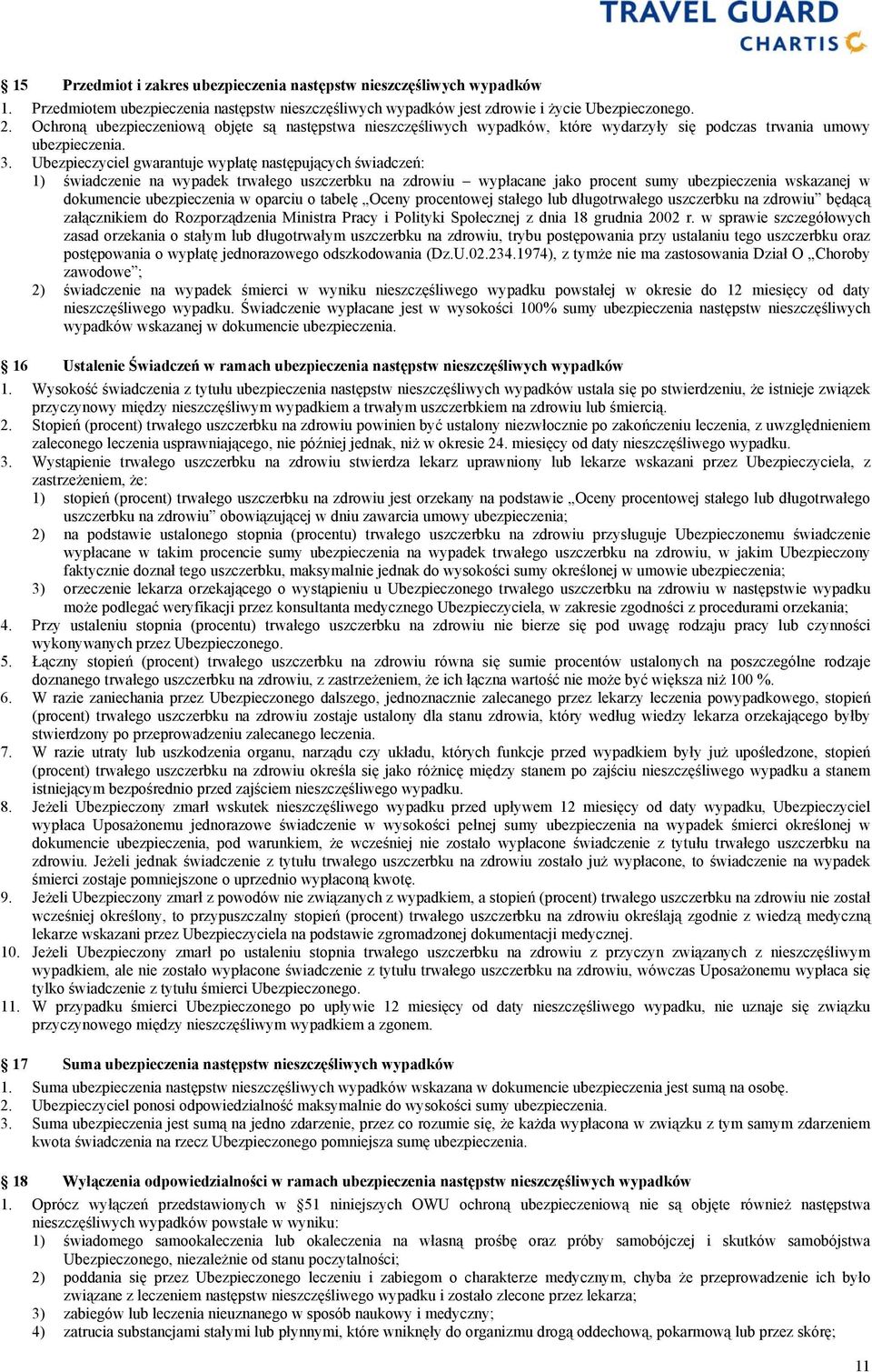 Ubezpieczyciel gwarantuje wypłatę następujących świadczeń: 1) świadczenie na wypadek trwałego uszczerbku na zdrowiu wypłacane jako procent sumy ubezpieczenia wskazanej w dokumencie ubezpieczenia w