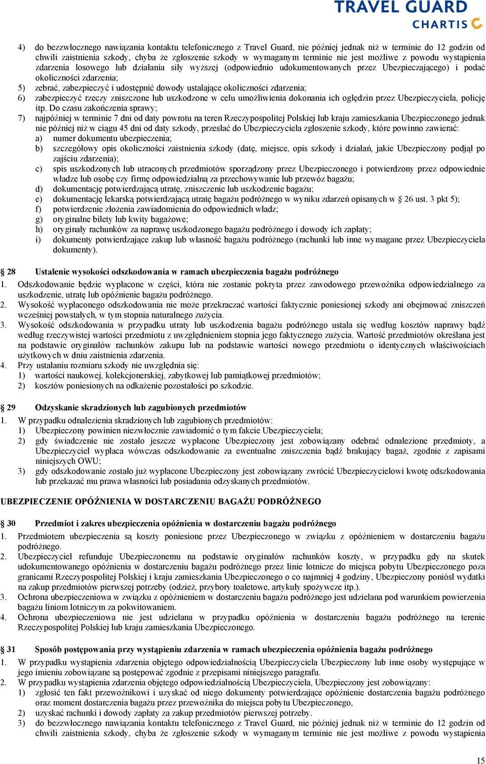 udostępnić dowody ustalające okoliczności zdarzenia; 6) zabezpieczyć rzeczy zniszczone lub uszkodzone w celu umożliwienia dokonania ich oględzin przez Ubezpieczyciela, policję itp.