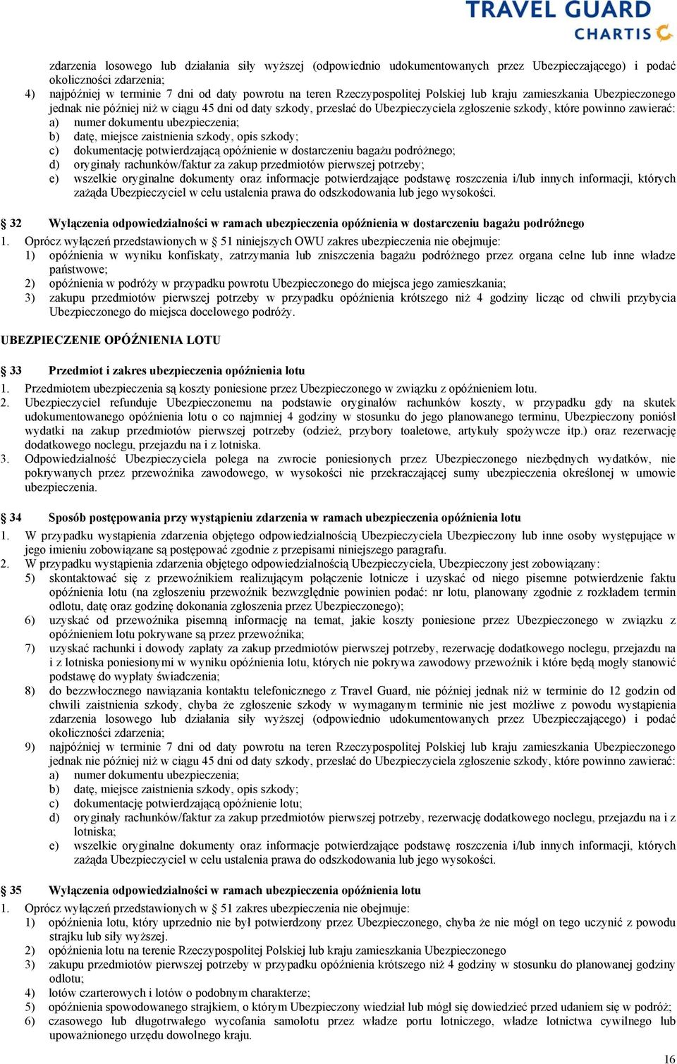 dokumentu ubezpieczenia; b) datę, miejsce zaistnienia szkody, opis szkody; c) dokumentację potwierdzającą opóźnienie w dostarczeniu bagażu podróżnego; d) oryginały rachunków/faktur za zakup