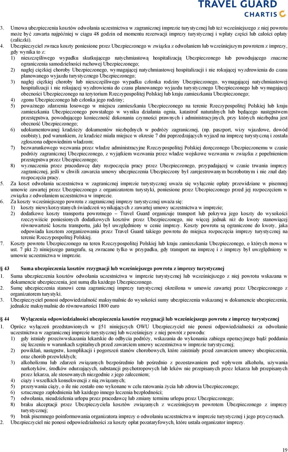 Ubezpieczyciel zwraca koszty poniesione przez Ubezpieczonego w związku z odwołaniem lub wcześniejszym powrotem z imprezy, gdy wynika to z: 1) nieszczęśliwego wypadku skutkującego natychmiastową