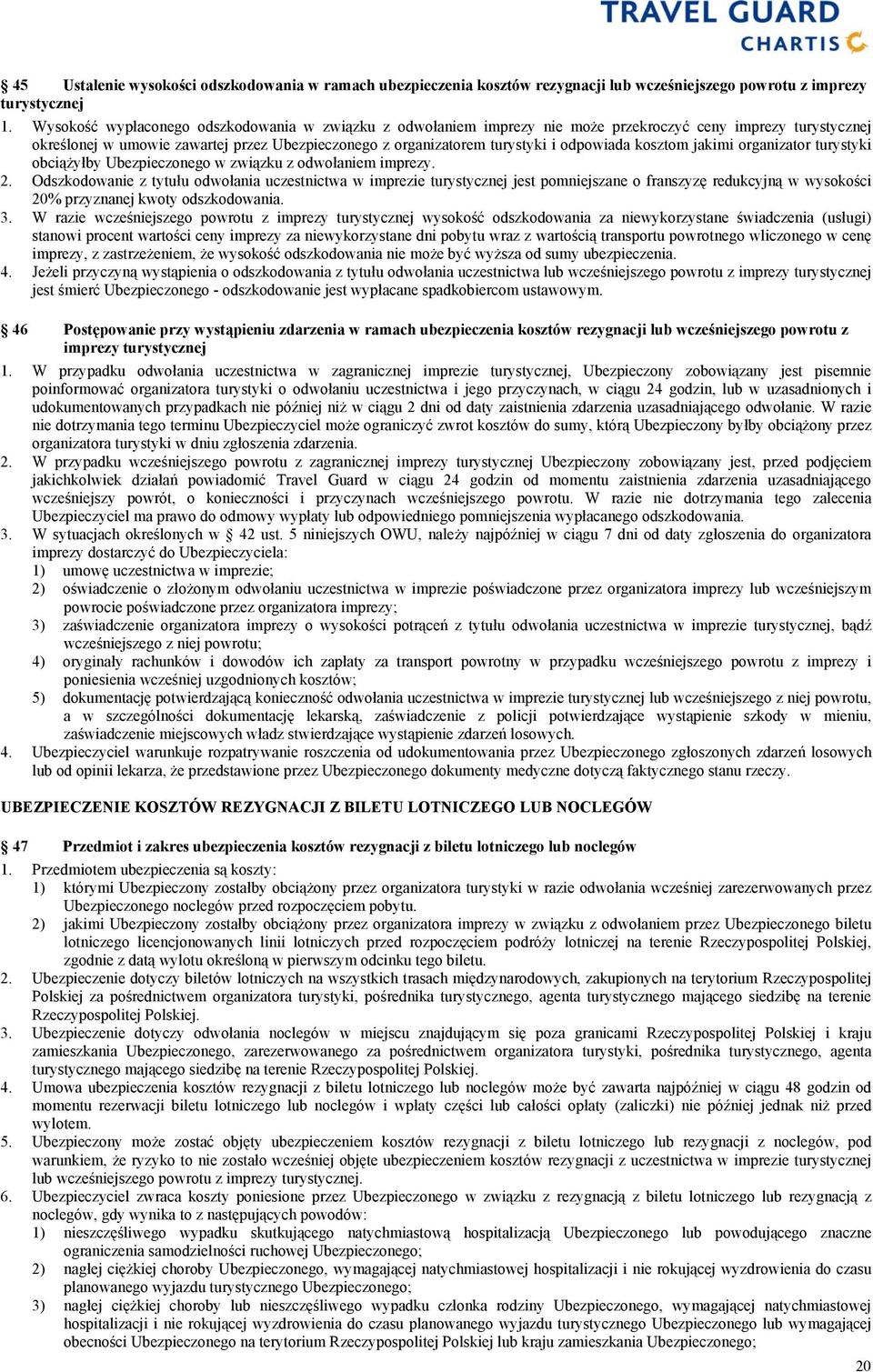 odpowiada kosztom jakimi organizator turystyki obciążyłby Ubezpieczonego w związku z odwołaniem imprezy. 2.