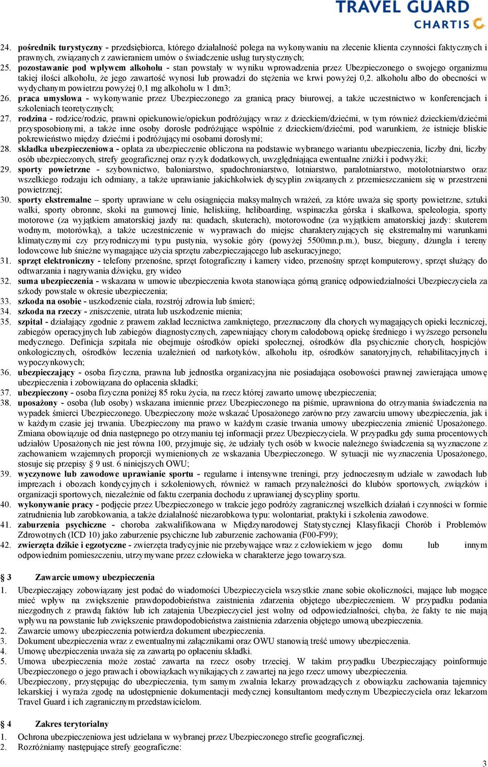 pozostawanie pod wpływem alkoholu - stan powstały w wyniku wprowadzenia przez Ubezpieczonego o swojego organizmu takiej ilości alkoholu, że jego zawartość wynosi lub prowadzi do stężenia we krwi