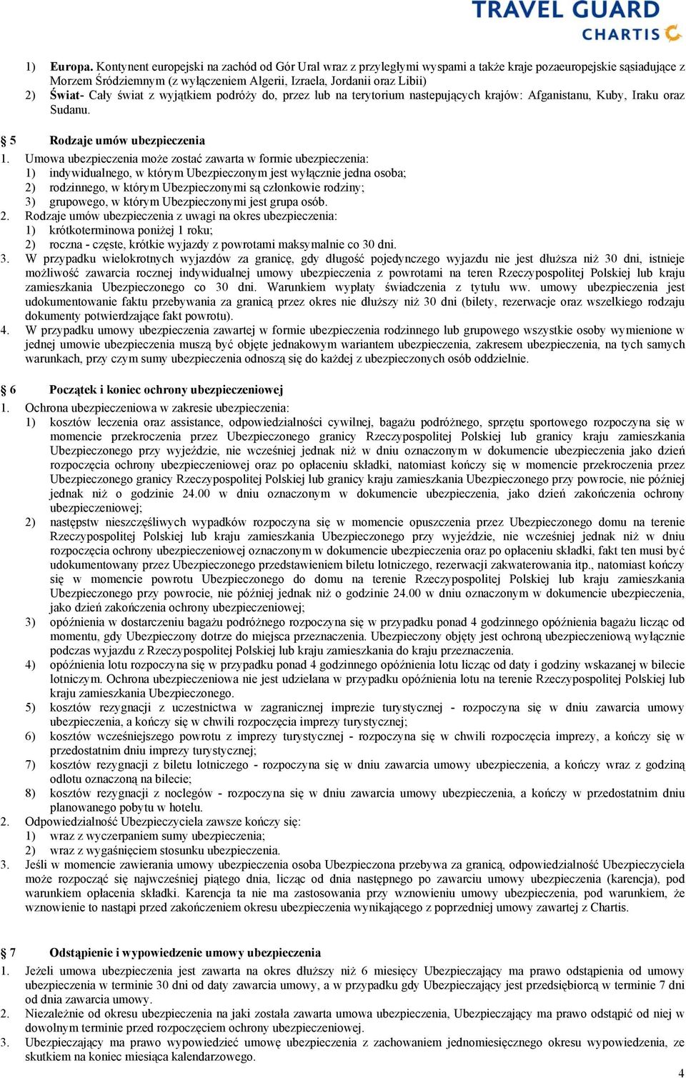 Cały świat z wyjątkiem podróży do, przez lub na terytorium nastepujących krajów: Afganistanu, Kuby, Iraku oraz Sudanu. 5 Rodzaje umów ubezpieczenia 1.
