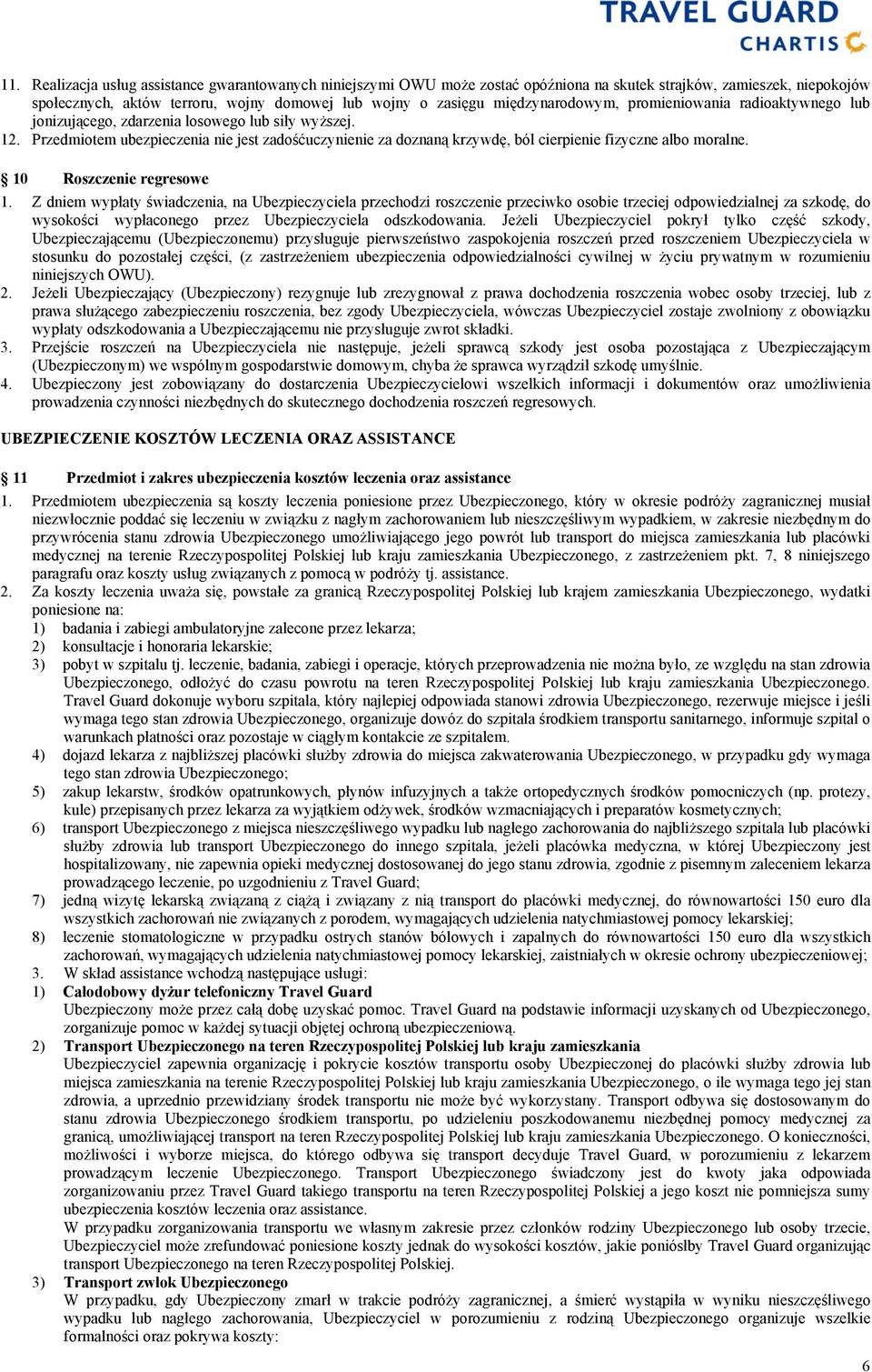 Przedmiotem ubezpieczenia nie jest zadośćuczynienie za doznaną krzywdę, ból cierpienie fizyczne albo moralne. 10 Roszczenie regresowe 1.