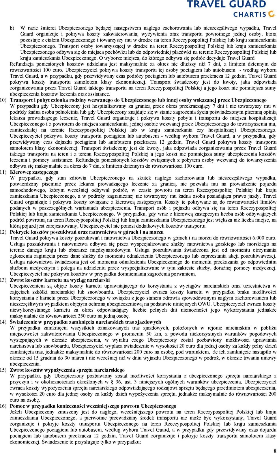 Transport osoby towarzyszącej w drodze na teren Rzeczypospolitej Polskiej lub kraju zamieszkania Ubezpieczonego odbywa się do miejsca pochówku lub do odpowiedniej placówki na terenie Rzeczypospolitej