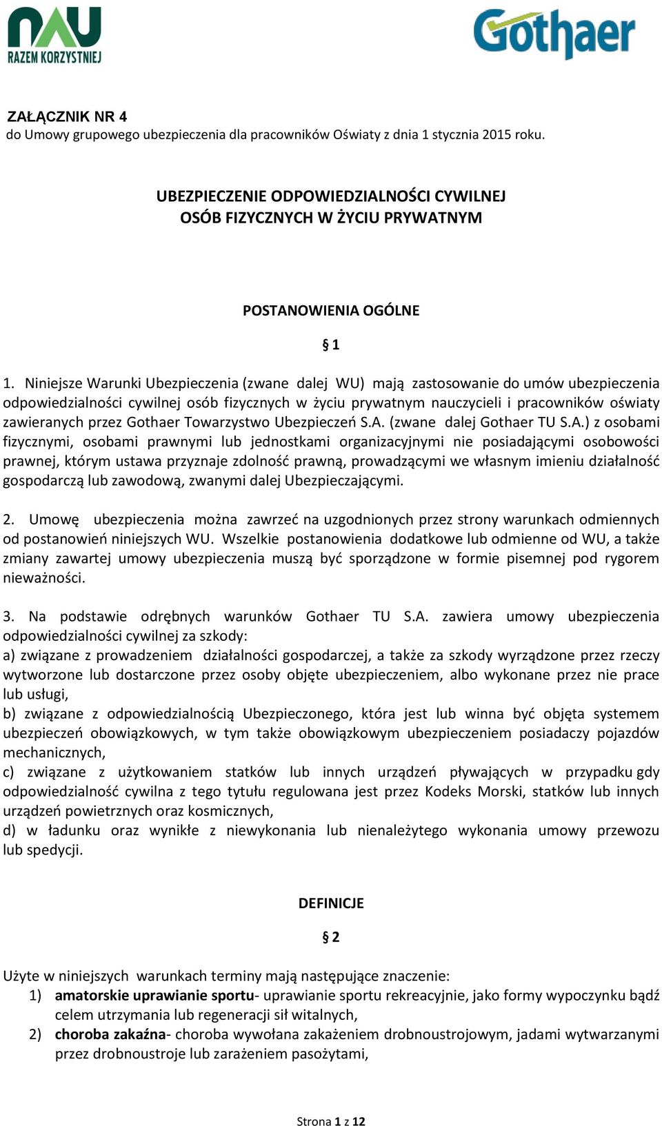 Niniejsze Warunki Ubezpieczenia (zwane dalej WU) mają zastosowanie do umów ubezpieczenia odpowiedzialności cywilnej osób fizycznych w życiu prywatnym nauczycieli i pracowników oświaty zawieranych