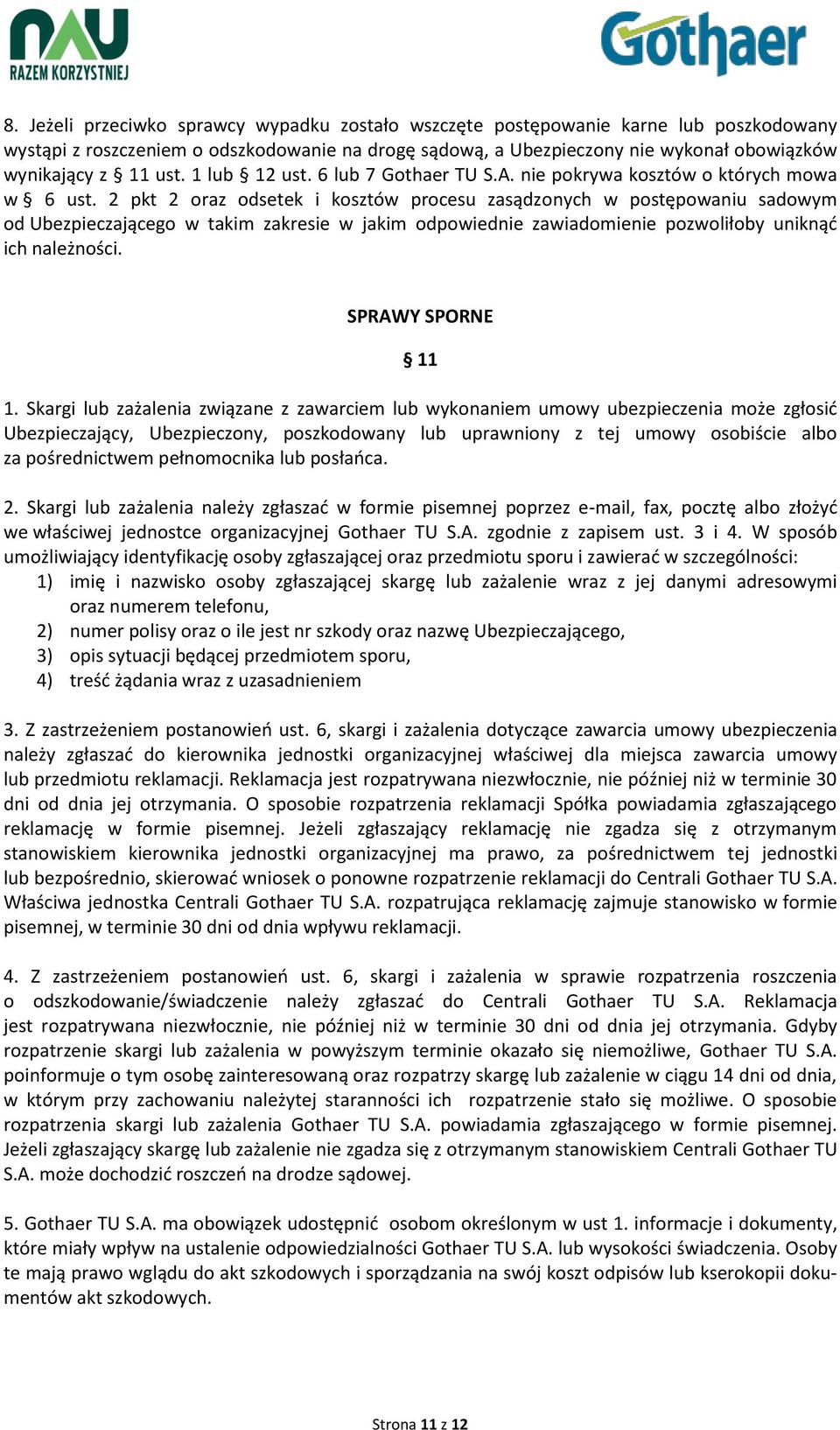 2 pkt 2 oraz odsetek i kosztów procesu zasądzonych w postępowaniu sadowym od Ubezpieczającego w takim zakresie w jakim odpowiednie zawiadomienie pozwoliłoby uniknąć ich należności. SPRAWY SPORNE 11 1.