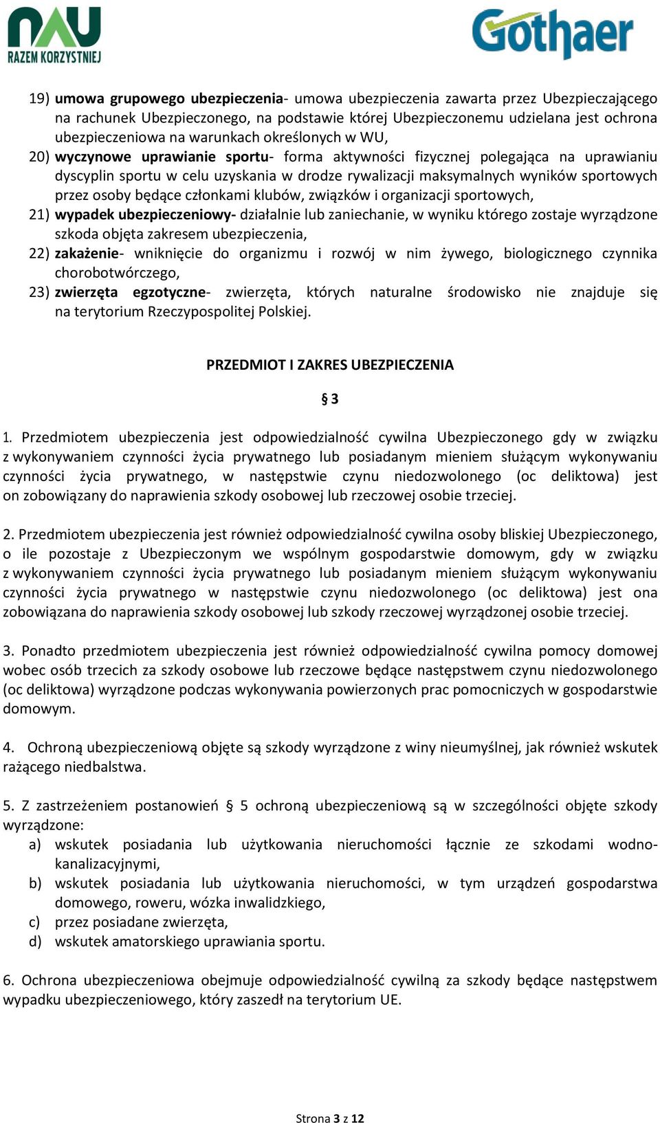 przez osoby będące członkami klubów, związków i organizacji sportowych, 21) wypadek ubezpieczeniowy- działalnie lub zaniechanie, w wyniku którego zostaje wyrządzone szkoda objęta zakresem