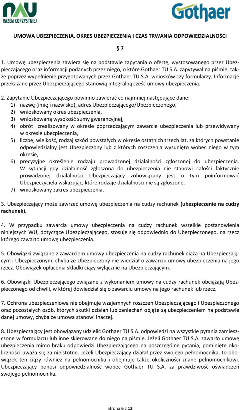 zapytywał na piśmie, także poprzez wypełnienie przygotowanych przez Gothaer TU S.A. wniosków czy formularzy. Informacje przekazane przez Ubezpieczającego stanowią integralną cześć umowy ubezpieczenia.