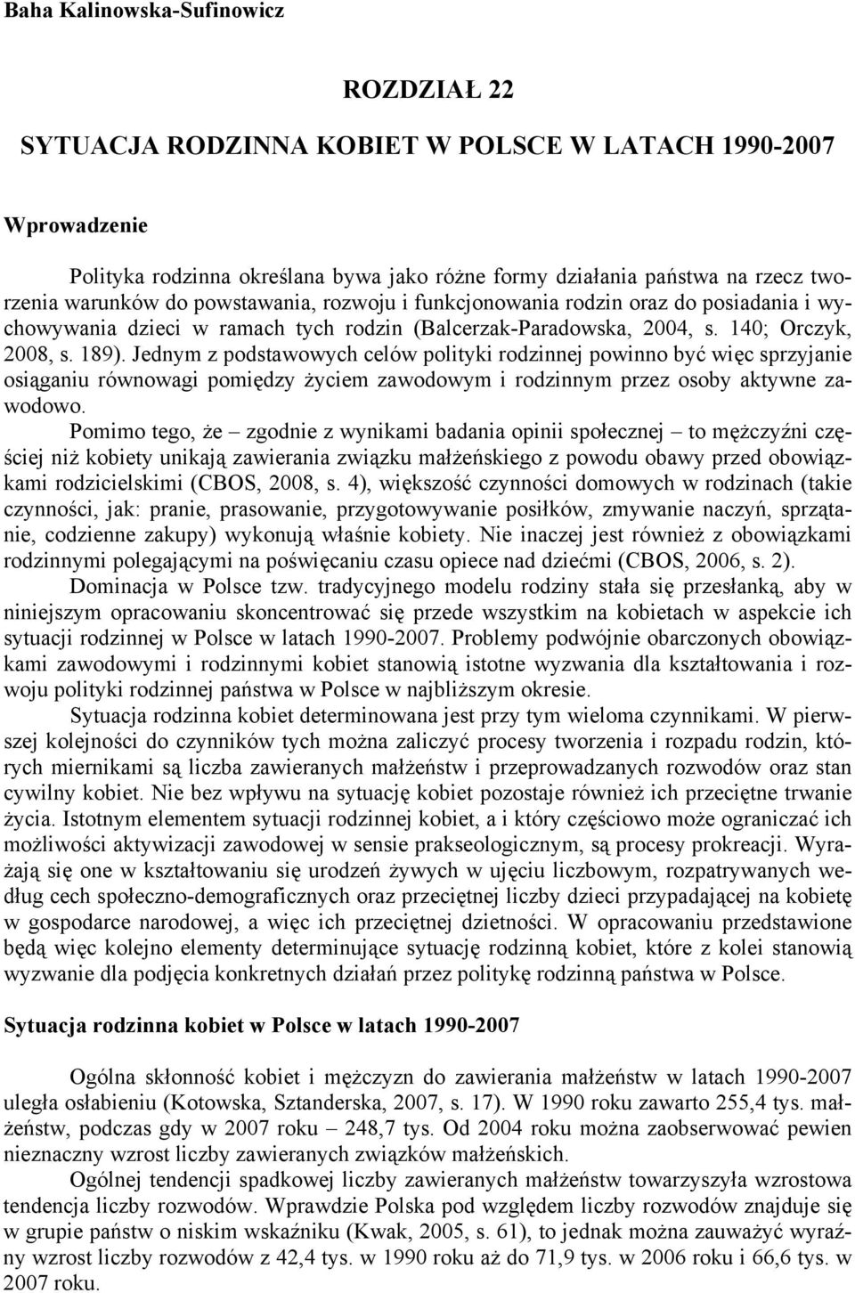 Jednym z podstawowych celów polityki rodzinnej powinno być więc sprzyjanie osiąganiu równowagi pomiędzy życiem zawodowym i rodzinnym przez osoby aktywne zawodowo.