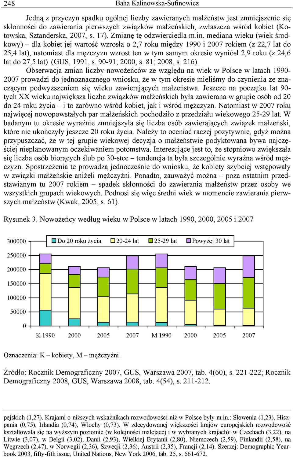 mediana wieku (wiek środkowy) dla kobiet jej wartość wzrosła o 2,7 roku między 199 i 27 rokiem (z 22,7 lat do 25,4 lat), natomiast dla mężczyzn wzrost ten w tym samym okresie wyniósł 2,9 roku (z 24,6