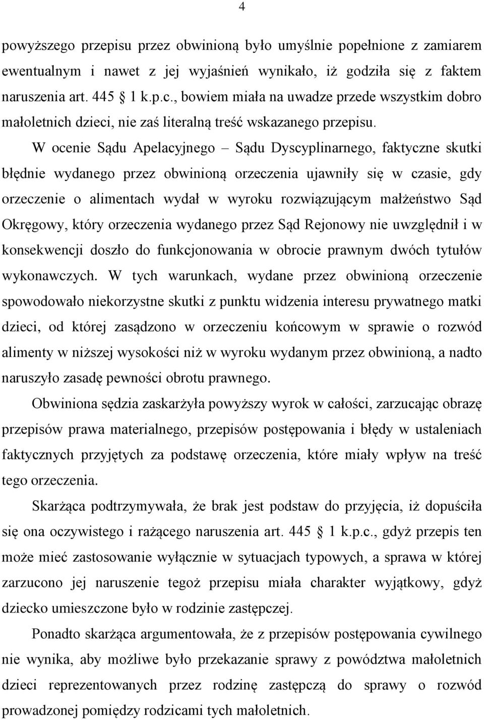 W ocenie Sądu Apelacyjnego Sądu Dyscyplinarnego, faktyczne skutki błędnie wydanego przez obwinioną orzeczenia ujawniły się w czasie, gdy orzeczenie o alimentach wydał w wyroku rozwiązującym