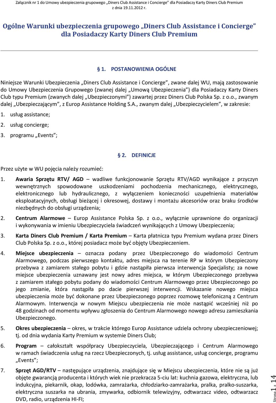 Posiadaczy Karty Diners Club typu Premium (zwanych dalej Ubezpieczonymi ) zawartej przez Diners Club Polska Sp. z o.o., zwanym dalej Ubezpieczającym, z Europ As