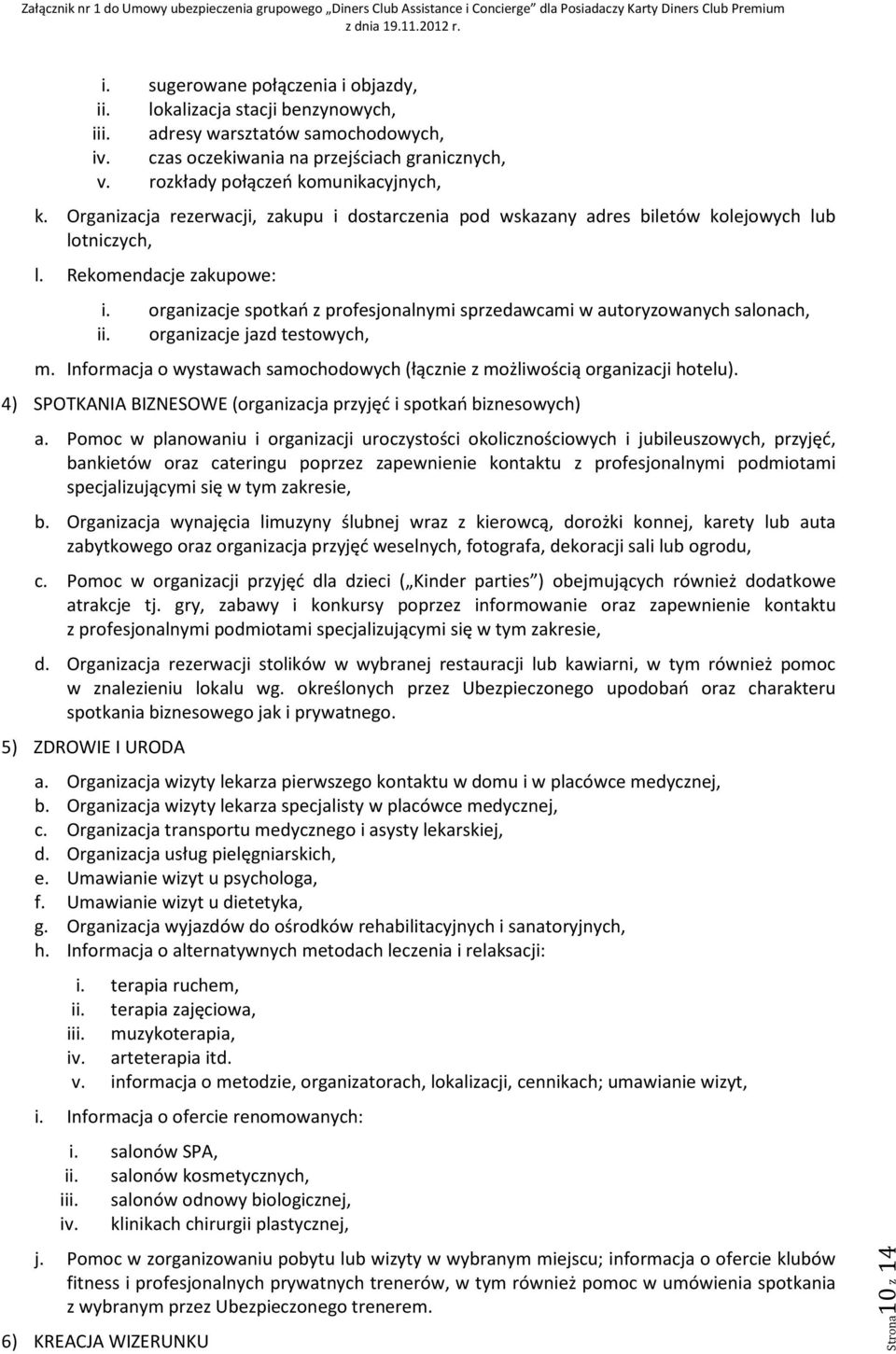 organizacje spotkań z profesjonalnymi sprzedawcami w autoryzowanych salonach, ii. organizacje jazd testowych, m. Informacja o wystawach samochodowych (łącznie z możliwością organizacji hotelu).