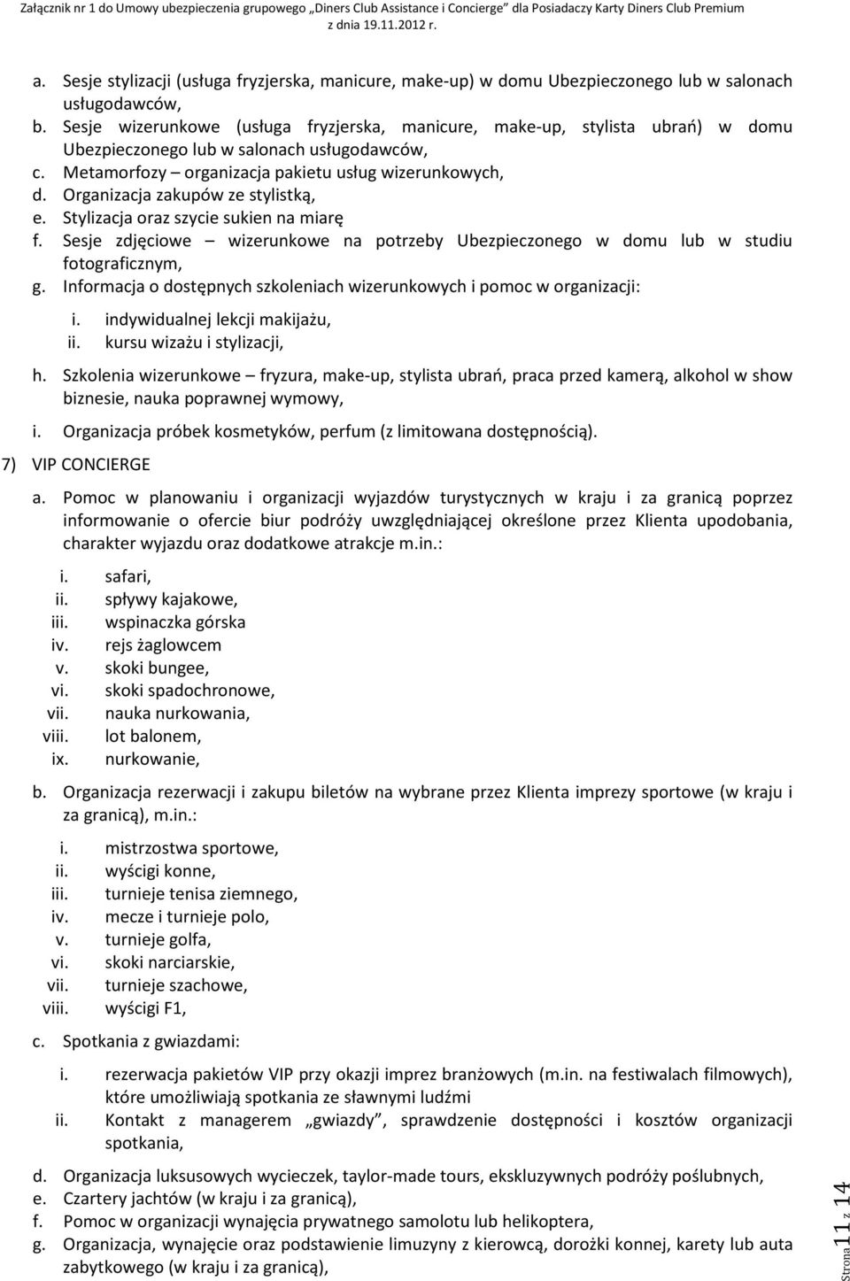 Organizacja zakupów ze stylistką, e. Stylizacja oraz szycie sukien na miarę f. Sesje zdjęciowe wizerunkowe na potrzeby Ubezpieczonego w domu lub w studiu fotograficznym, g.