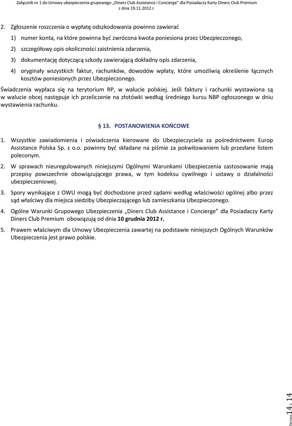 przez Ubezpieczonego. Świadczenia wypłaca się na terytorium RP, w walucie polskiej.