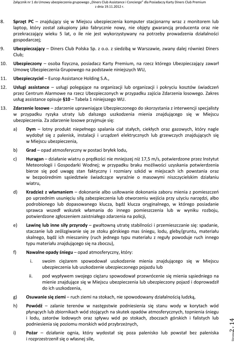Ubezpieczony osoba fizyczna, posiadacz Karty Premium, na rzecz którego Ubezpieczający zawarł Umowę Ubezpieczenia Grupowego na podstawie niniejszych WU, 11. Ubezpieczyciel Europ Assistance Holding S.A., 12.