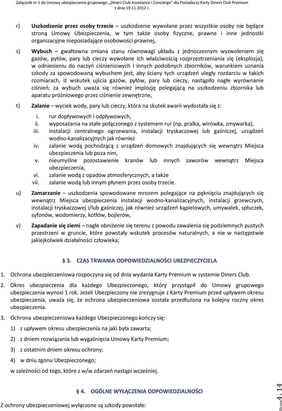 odniesieniu do naczyń ciśnieniowych i innych podobnych zbiorników, warunkiem uznania szkody za spowodowaną wybuchem jest, aby ściany tych urządzeń uległy rozdarciu w takich rozmiarach, iż wskutek