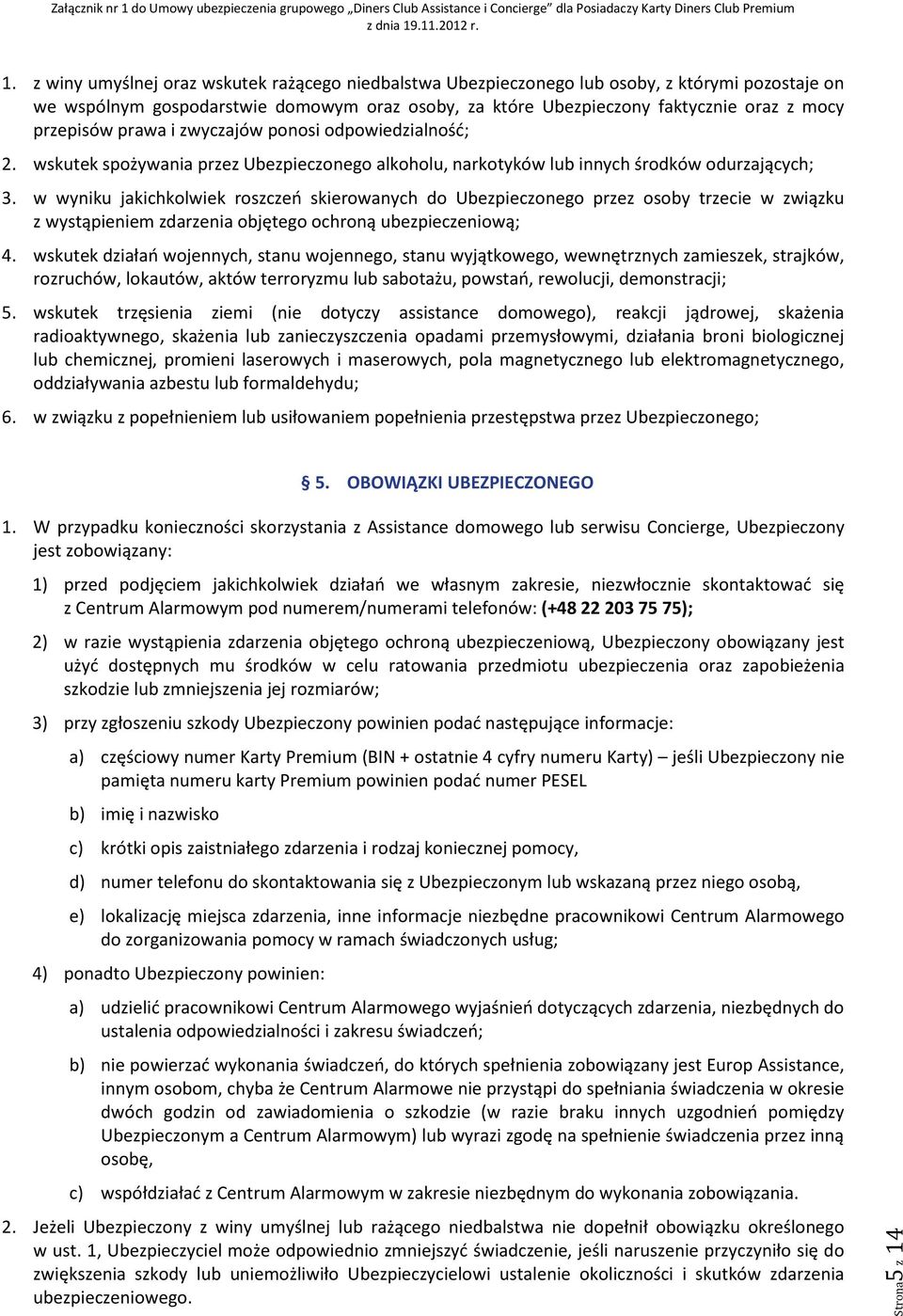 w wyniku jakichkolwiek roszczeń skierowanych do Ubezpieczonego przez osoby trzecie w związku z wystąpieniem zdarzenia objętego ochroną ubezpieczeniową; 4.