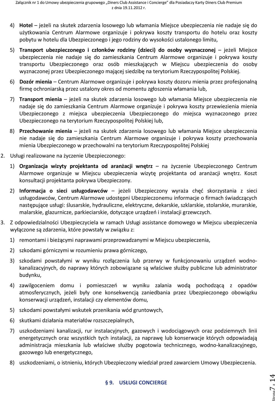zamieszkania Centrum Alarmowe organizuje i pokrywa koszty transportu Ubezpieczonego oraz osób mieszkających w Miejscu ubezpieczenia do osoby wyznaczonej przez Ubezpieczonego mającej siedzibę na
