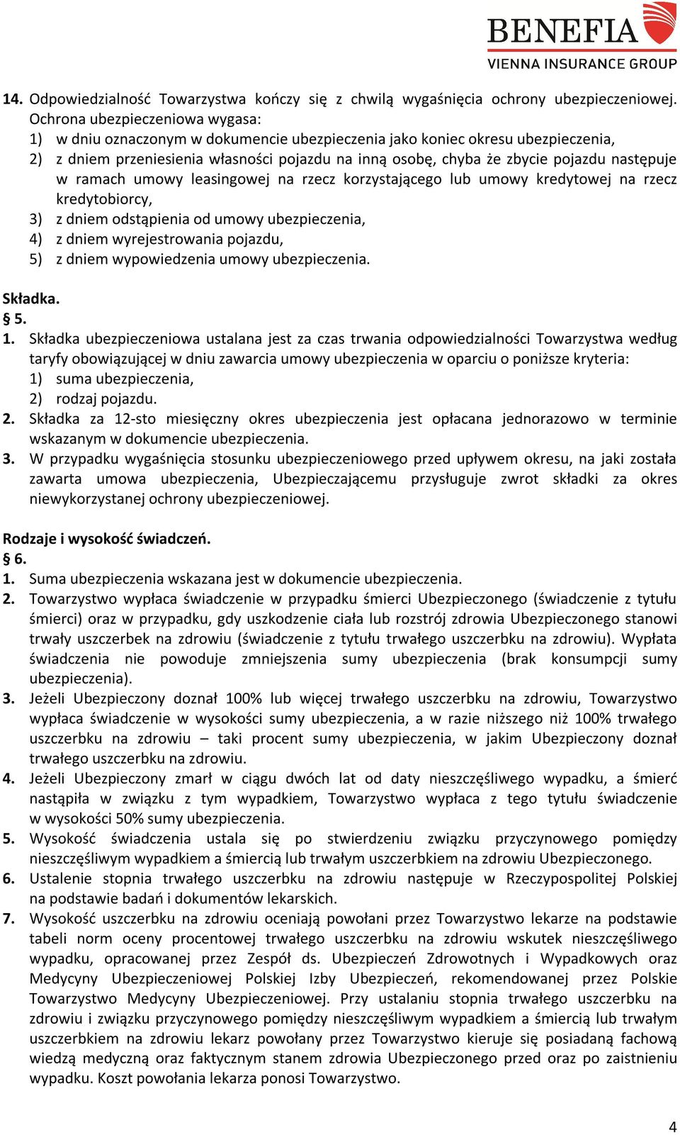 następuje w ramach umowy leasingowej na rzecz korzystającego lub umowy kredytowej na rzecz kredytobiorcy, 3) z dniem odstąpienia od umowy ubezpieczenia, 4) z dniem wyrejestrowania pojazdu, 5) z dniem