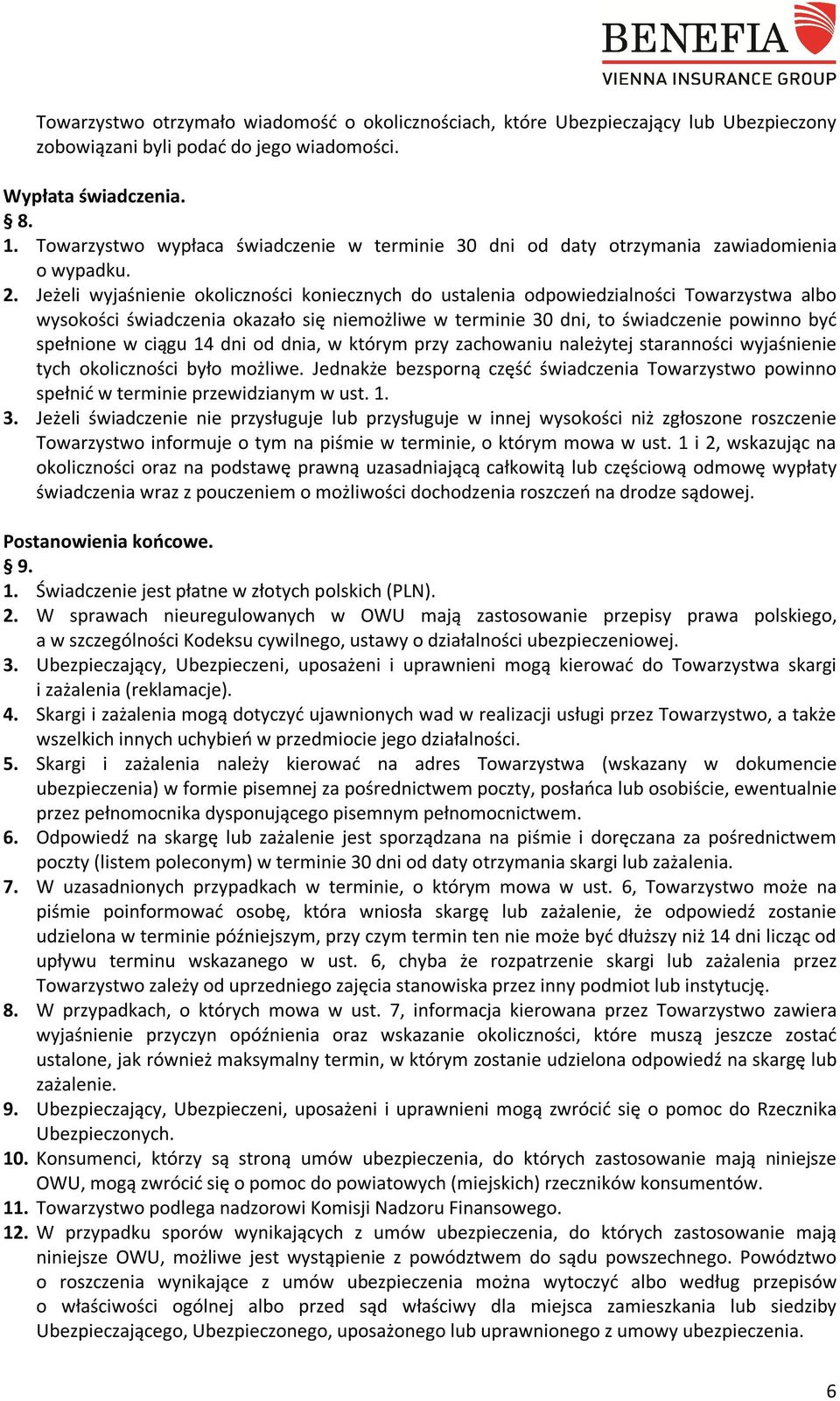 Jeżeli wyjaśnienie okoliczności koniecznych do ustalenia odpowiedzialności Towarzystwa albo wysokości świadczenia okazało się niemożliwe w terminie 30 dni, to świadczenie powinno być spełnione w