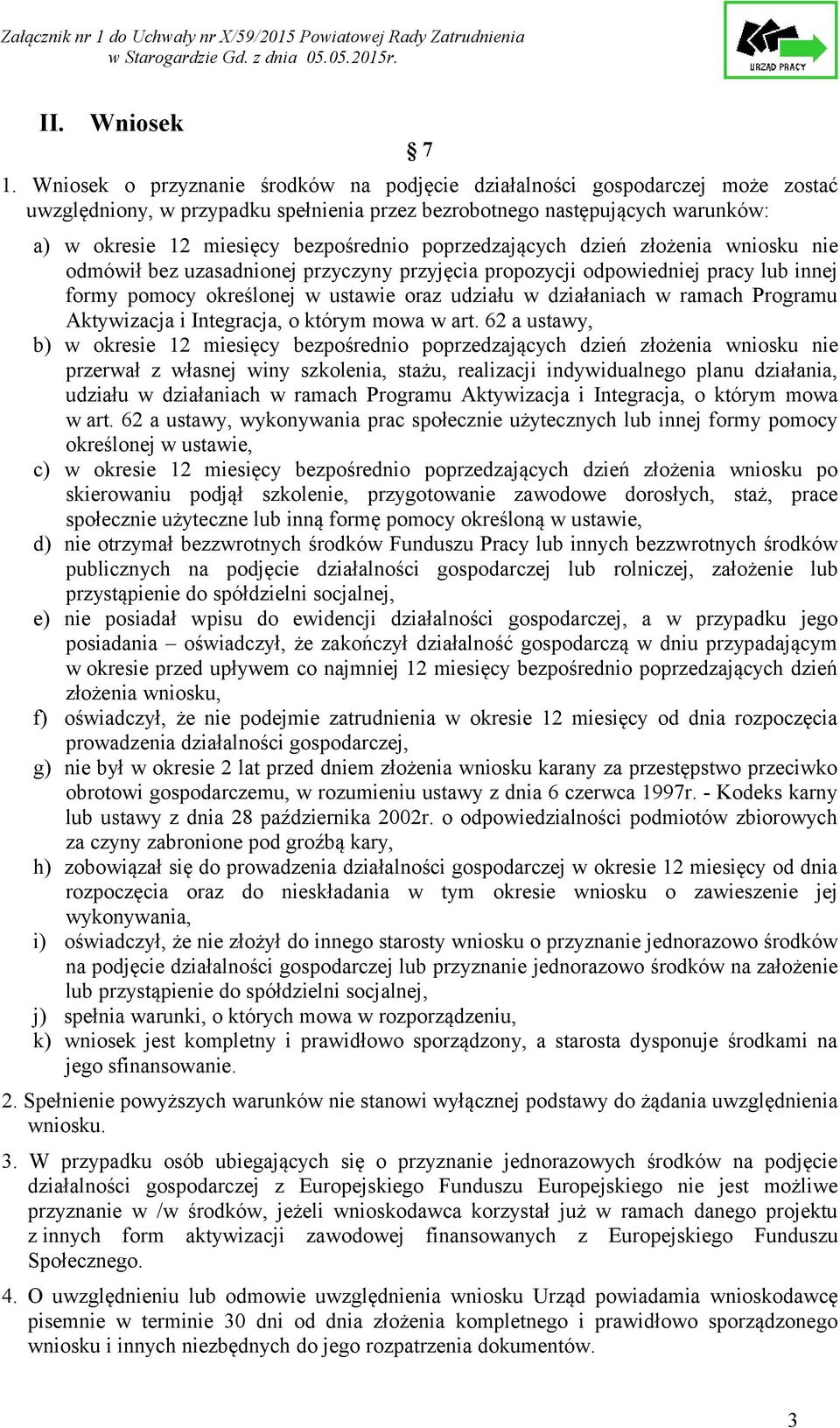 poprzedzających dzień złożenia wniosku nie odmówił bez uzasadnionej przyczyny przyjęcia propozycji odpowiedniej pracy lub innej formy pomocy określonej w ustawie oraz udziału w działaniach w ramach