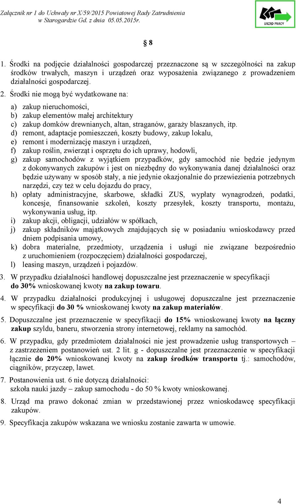 d) remont, adaptacje pomieszczeń, koszty budowy, zakup lokalu, e) remont i modernizację maszyn i urządzeń, f) zakup roślin, zwierząt i osprzętu do ich uprawy, hodowli, g) zakup samochodów z wyjątkiem