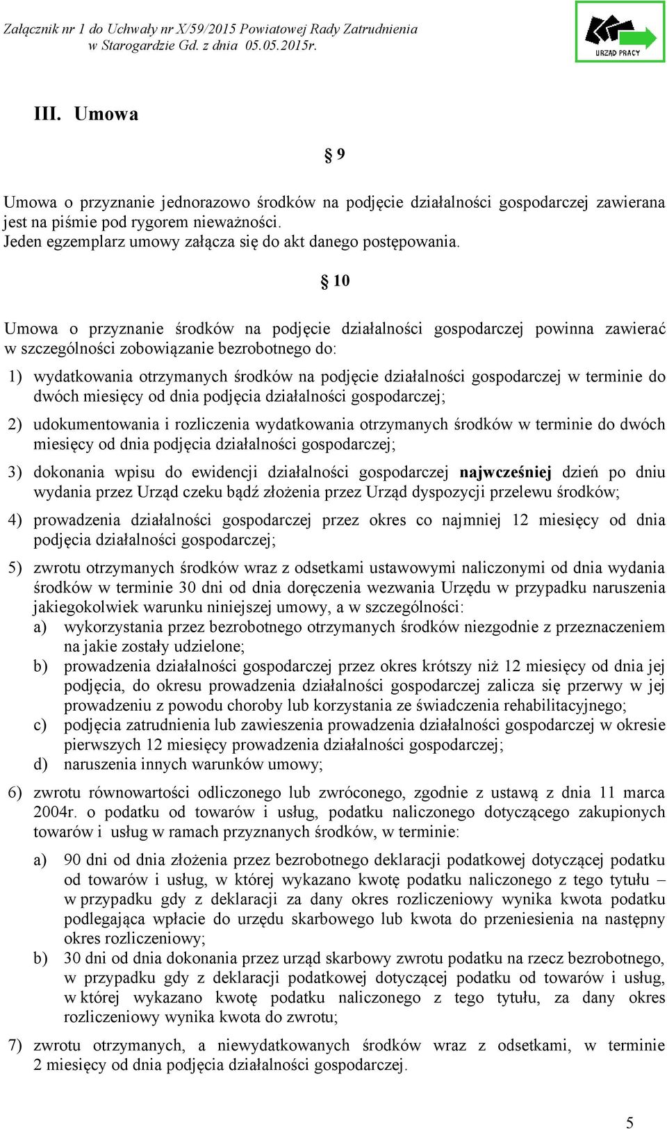 10 Umowa o przyznanie środków na podjęcie działalności gospodarczej powinna zawierać w szczególności zobowiązanie bezrobotnego do: 1) wydatkowania otrzymanych środków na podjęcie działalności