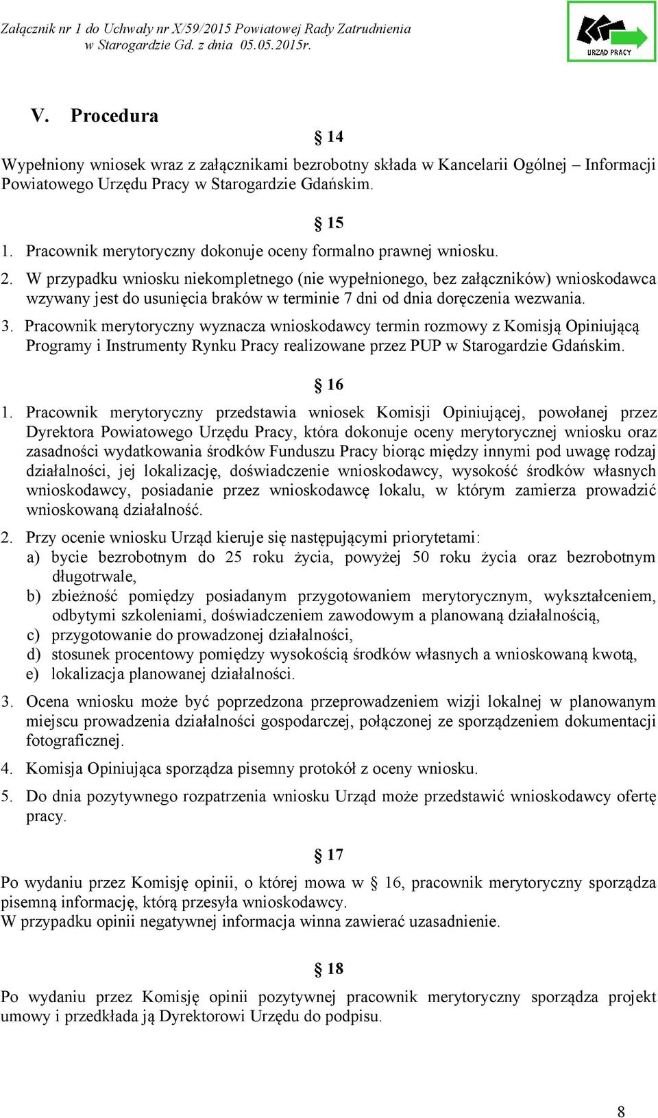 W przypadku wniosku niekompletnego (nie wypełnionego, bez załączników) wnioskodawca wzywany jest do usunięcia braków w terminie 7 dni od dnia doręczenia wezwania. 3.