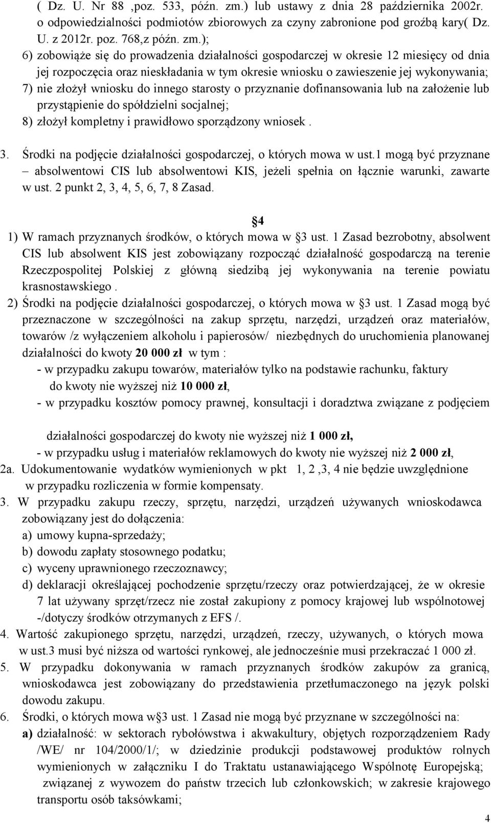 ); 6) zobowiąże się do prowadzenia działalności gospodarczej w okresie 12 miesięcy od dnia jej rozpoczęcia oraz nieskładania w tym okresie wniosku o zawieszenie jej wykonywania; 7) nie złożył wniosku