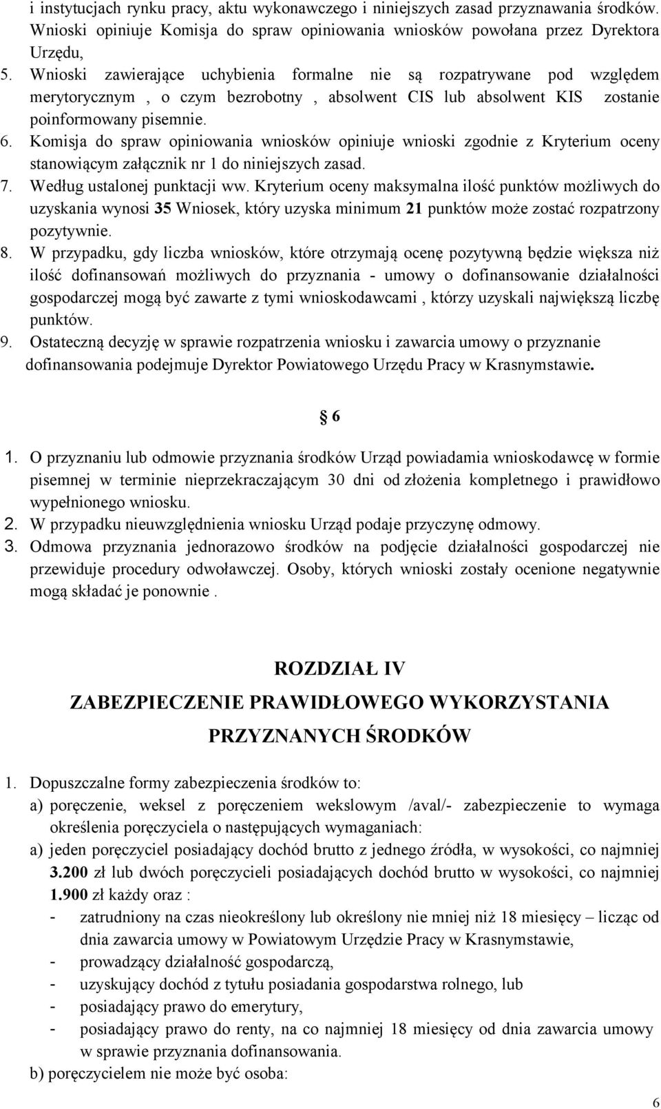 Komisja do spraw opiniowania wniosków opiniuje wnioski zgodnie z Kryterium oceny stanowiącym załącznik nr 1 do niniejszych zasad. 7. Według ustalonej punktacji ww.