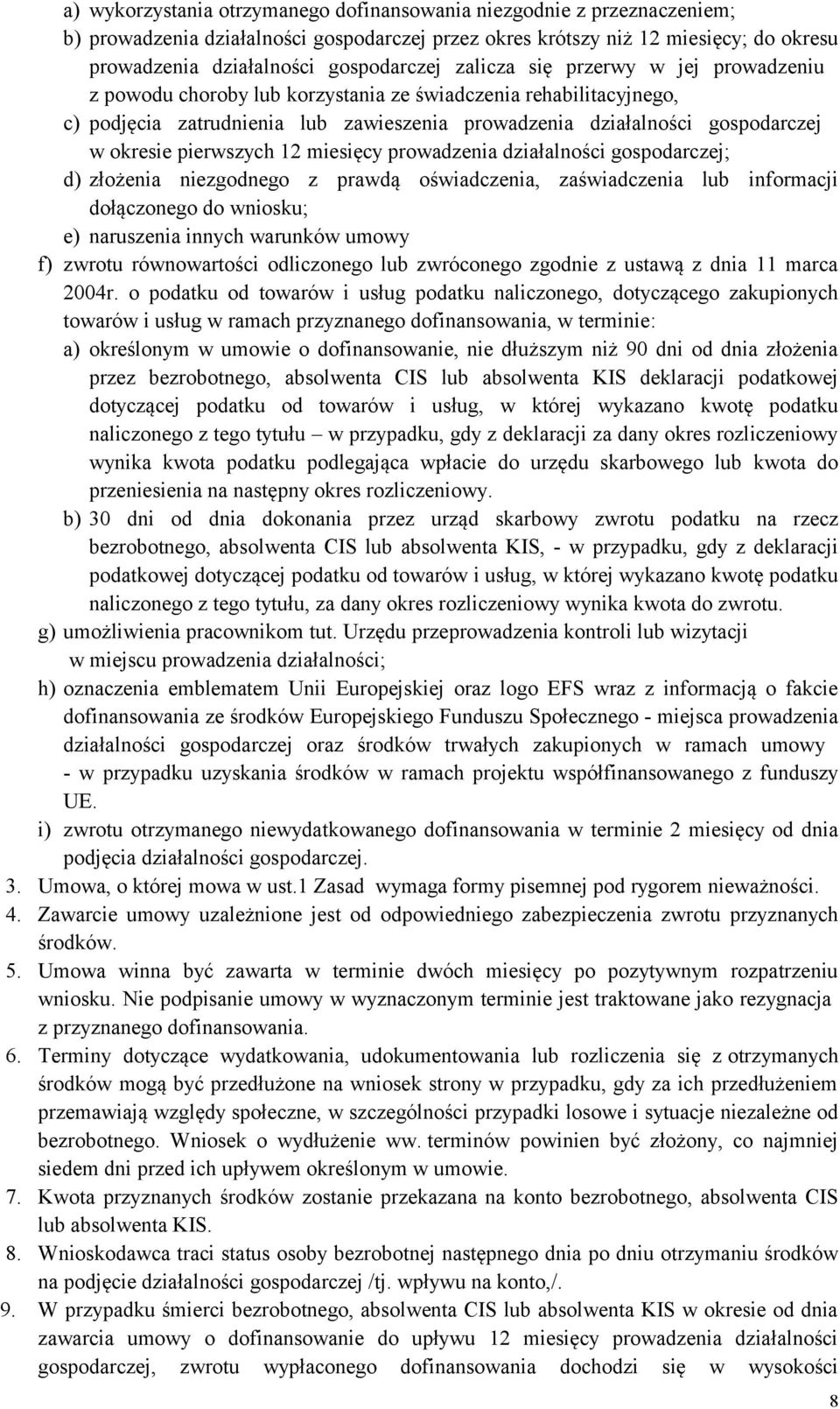 pierwszych 12 miesięcy prowadzenia działalności gospodarczej; d) złożenia niezgodnego z prawdą oświadczenia, zaświadczenia lub informacji dołączonego do wniosku; e) naruszenia innych warunków umowy