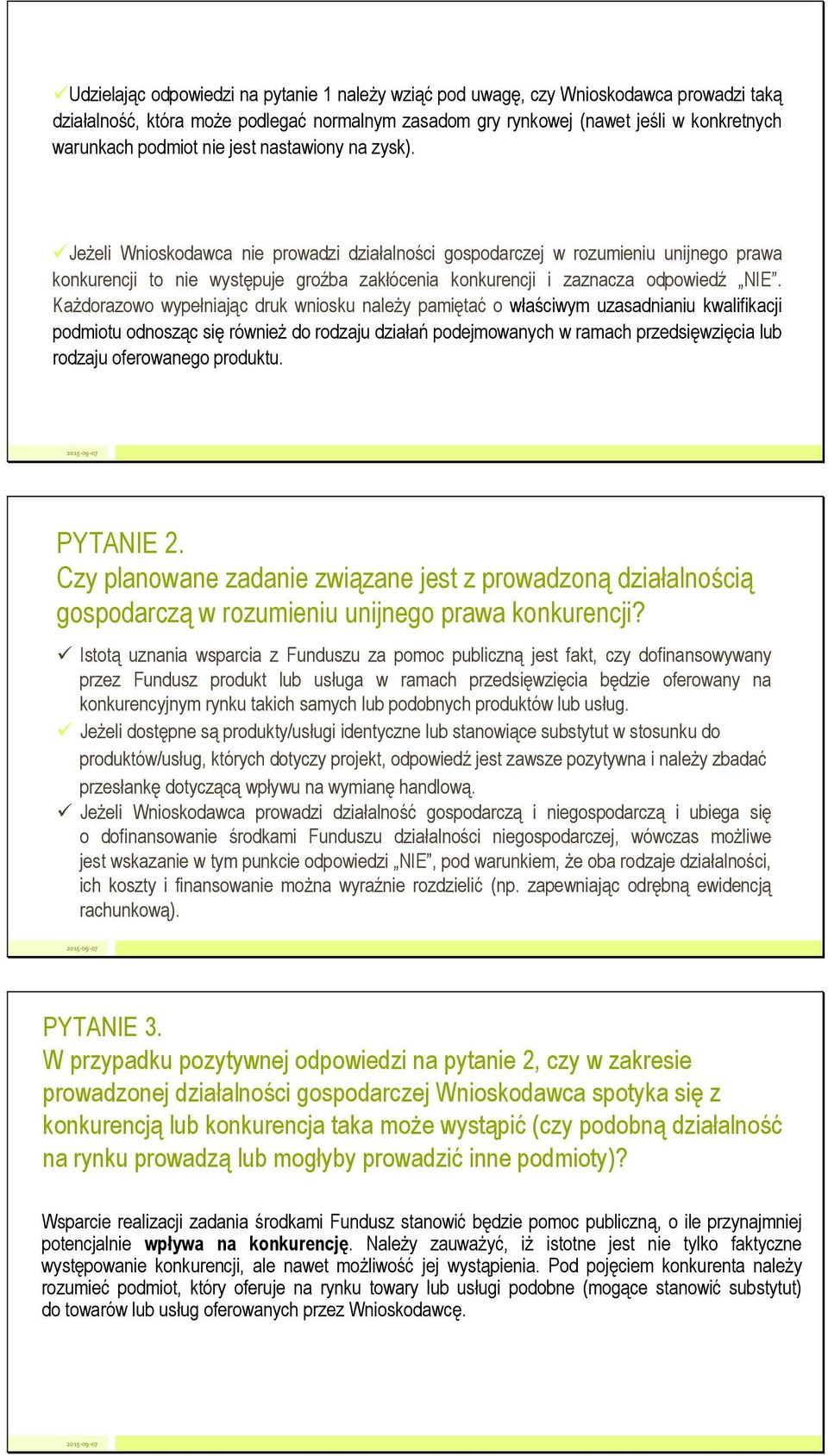 Jeżeli Wnioskodawca nie prowadzi działalności gospodarczej w rozumieniu unijnego prawa konkurencji to nie występuje groźba zakłócenia konkurencji i zaznacza odpowiedź NIE.