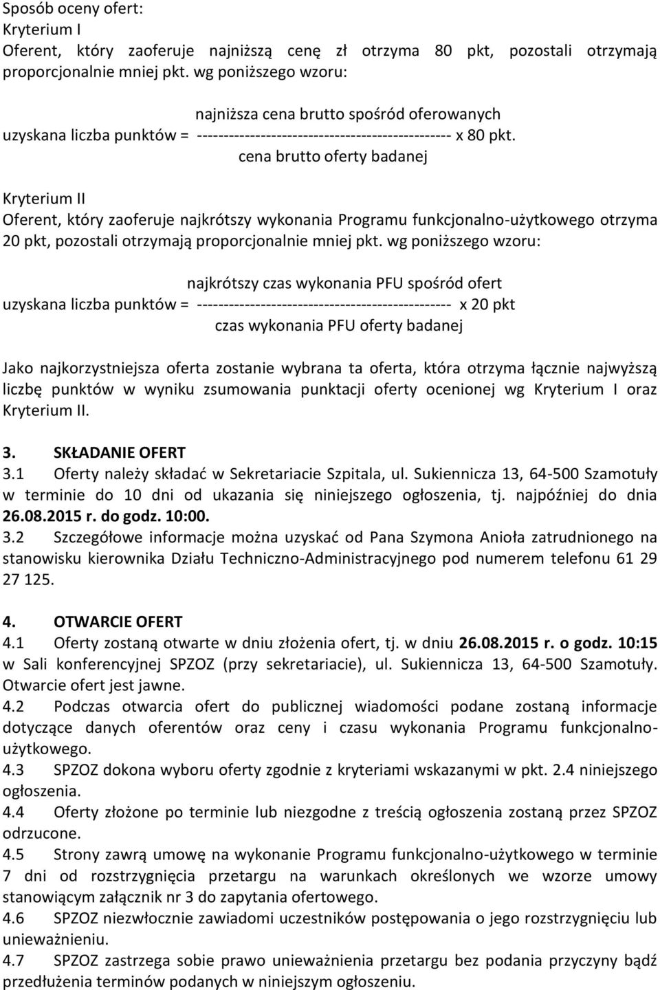 cena brutto oferty badanej Kryterium II Oferent, który zaoferuje najkrótszy wykonania Programu funkcjonalno-użytkowego otrzyma 20 pkt, pozostali otrzymają proporcjonalnie mniej pkt.