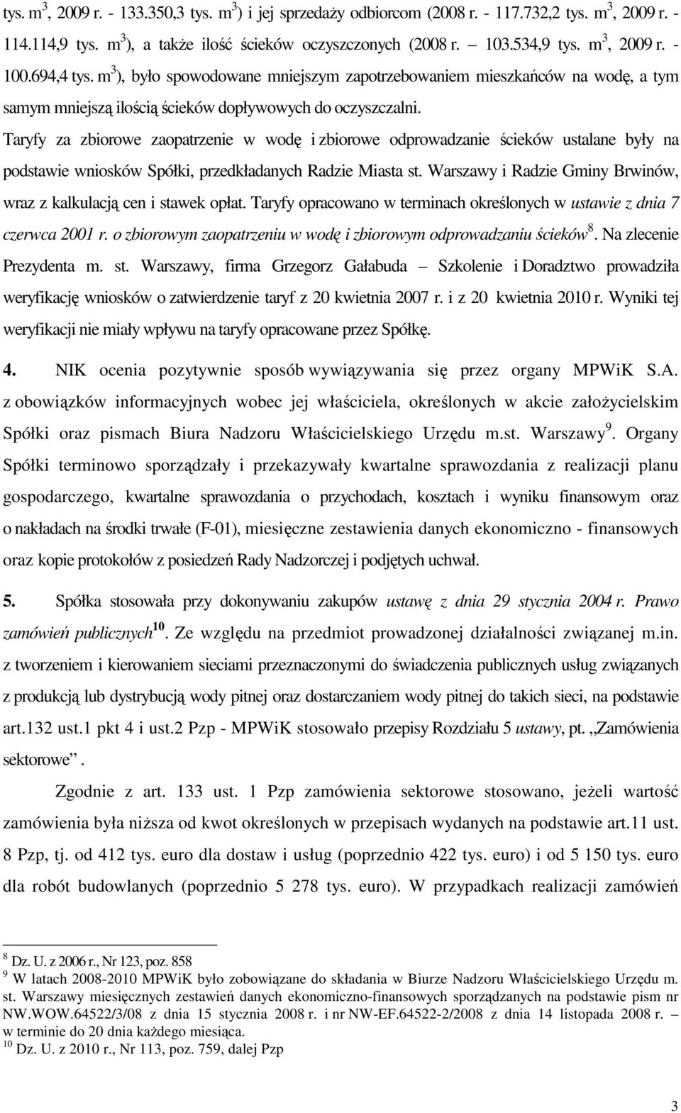 Taryfy za zbiorowe zaopatrzenie w wodę i zbiorowe odprowadzanie ścieków ustalane były na podstawie wniosków Spółki, przedkładanych Radzie Miasta st.