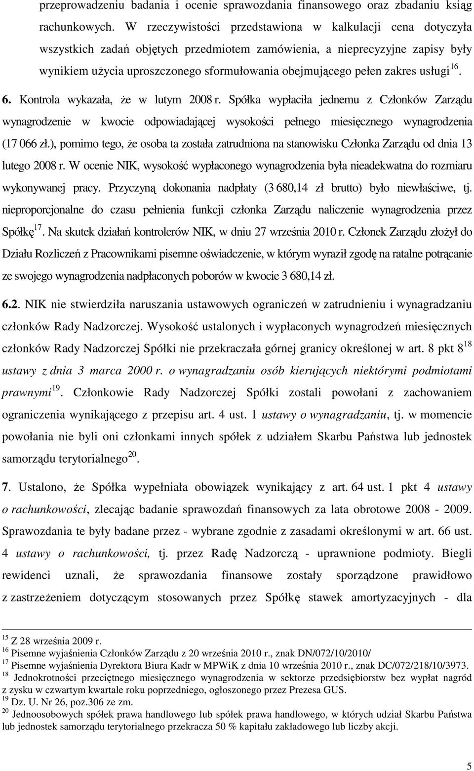 zakres usługi 16. 6. Kontrola wykazała, że w lutym 2008 r. Spółka wypłaciła jednemu z Członków Zarządu wynagrodzenie w kwocie odpowiadającej wysokości pełnego miesięcznego wynagrodzenia (17 066 zł.