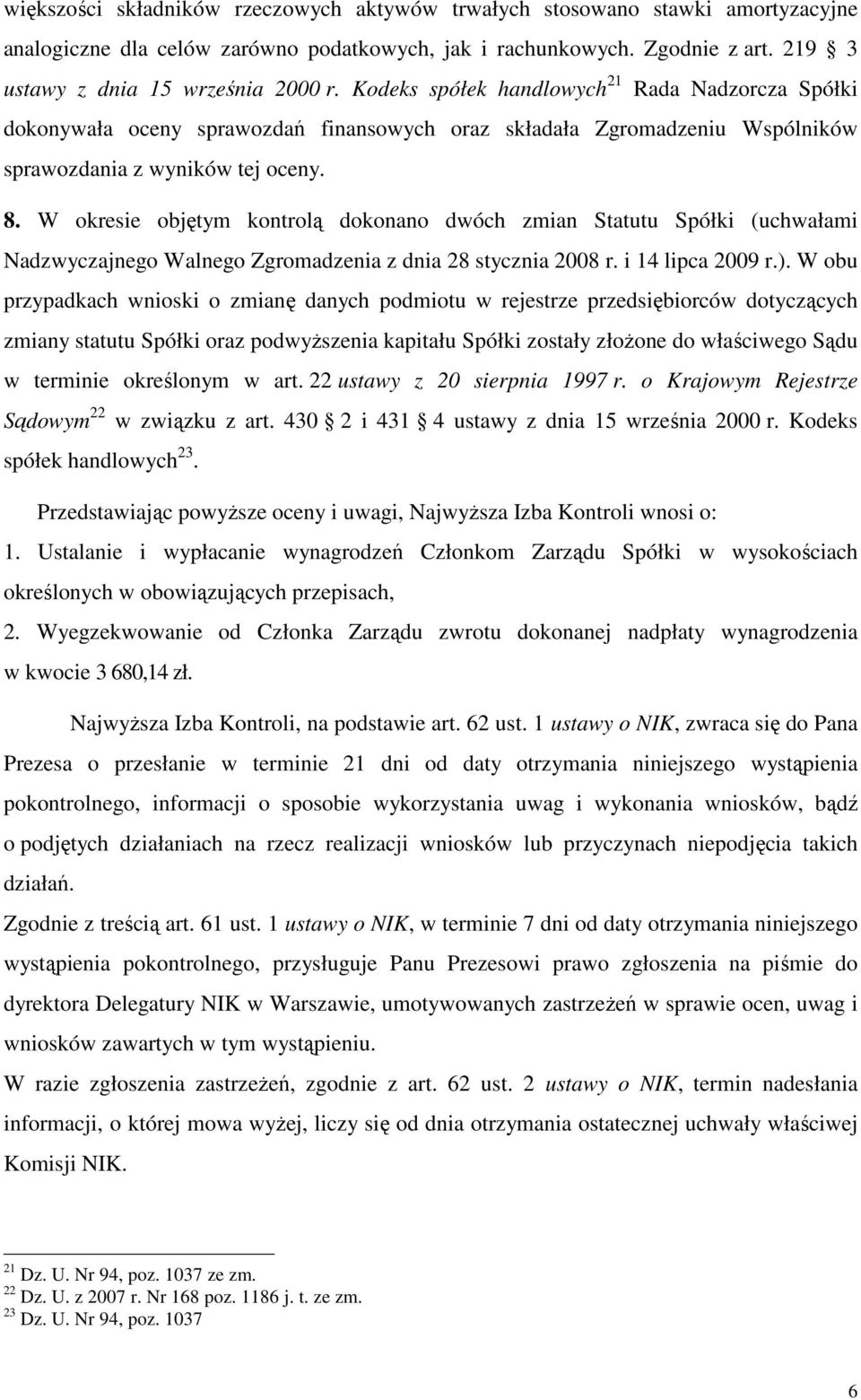 W okresie objętym kontrolą dokonano dwóch zmian Statutu Spółki (uchwałami Nadzwyczajnego Walnego Zgromadzenia z dnia 28 stycznia 2008 r. i 14 lipca 2009 r.).