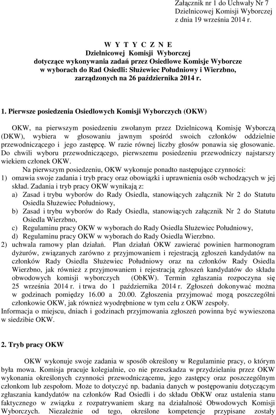 Pierwsze posiedzenia Osiedlowych Komisji Wyborczych (OKW) OKW, na pierwszym posiedzeniu zwołanym przez Dzielnicową Komisję Wyborczą (DKW), wybiera w głosowaniu jawnym spośród swoich członków