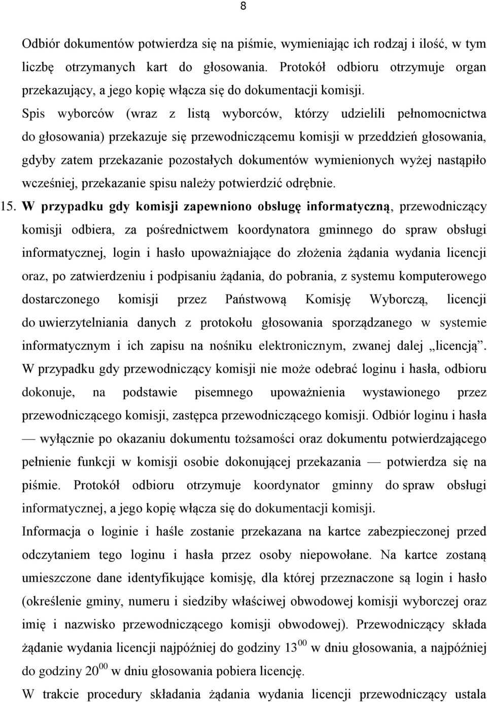Spis wyborców (wraz z listą wyborców, którzy udzielili pełnomocnictwa do głosowania) przekazuje się przewodniczącemu komisji w przeddzień głosowania, gdyby zatem przekazanie pozostałych dokumentów