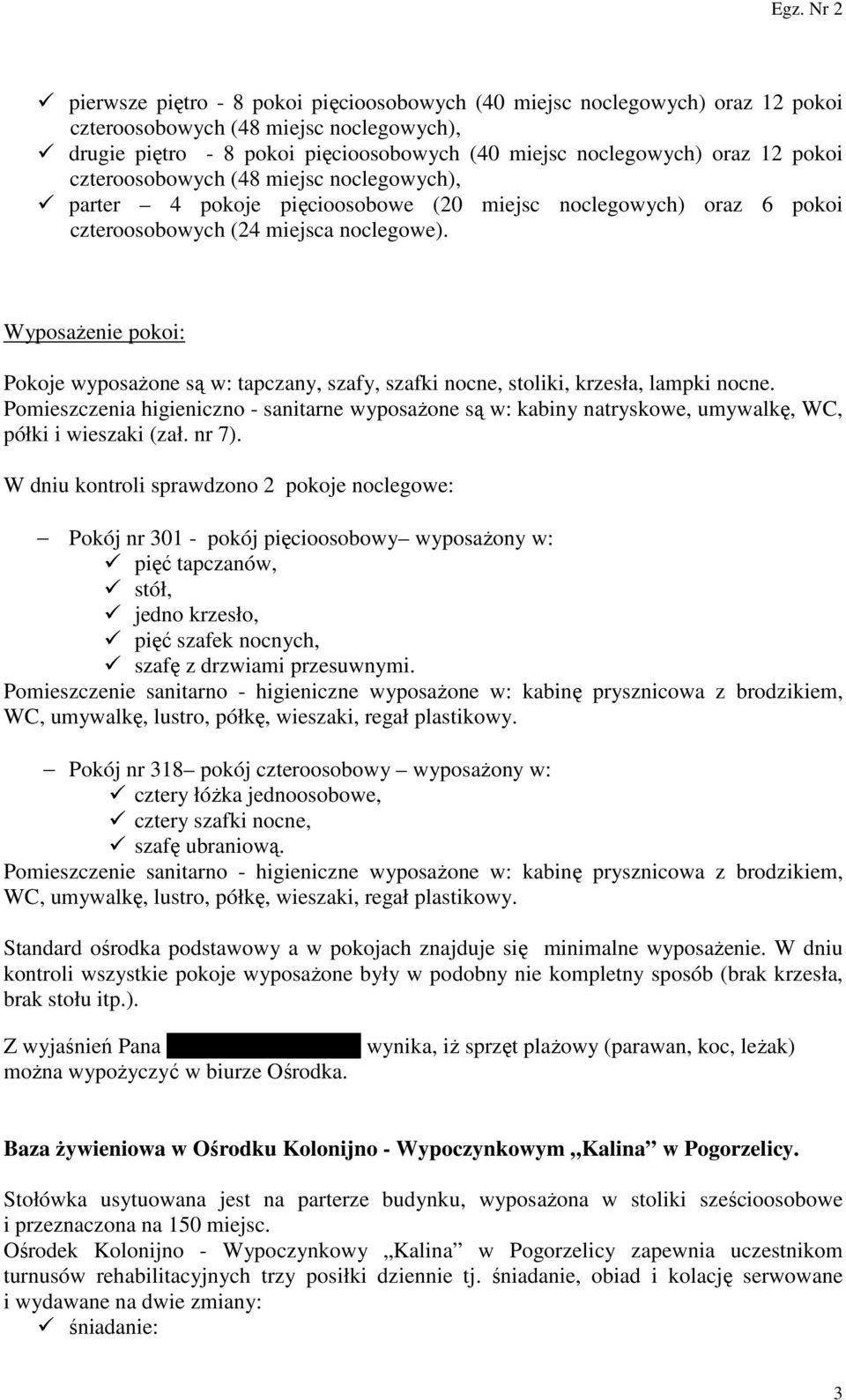 Wyposażenie pokoi: Pokoje wyposażone są w: tapczany, szafy, szafki nocne, stoliki, krzesła, lampki nocne.