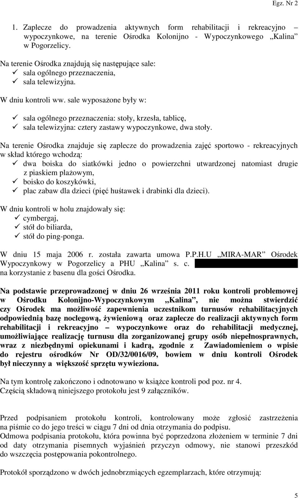 sale wyposażone były w: sala ogólnego przeznaczenia: stoły, krzesła, tablicę, sala telewizyjna: cztery zastawy wypoczynkowe, dwa stoły.