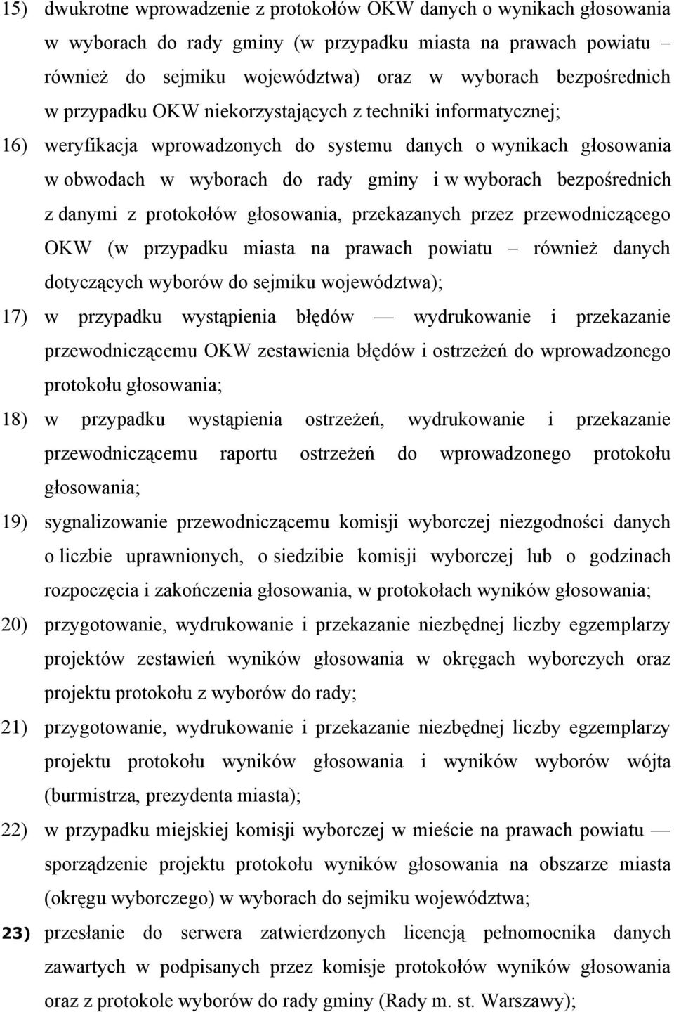 danymi z protokołów głosowania, przekazanych przez przewodniczącego OKW (w przypadku miasta na prawach powiatu również danych dotyczących wyborów do sejmiku województwa); 17) w przypadku wystąpienia