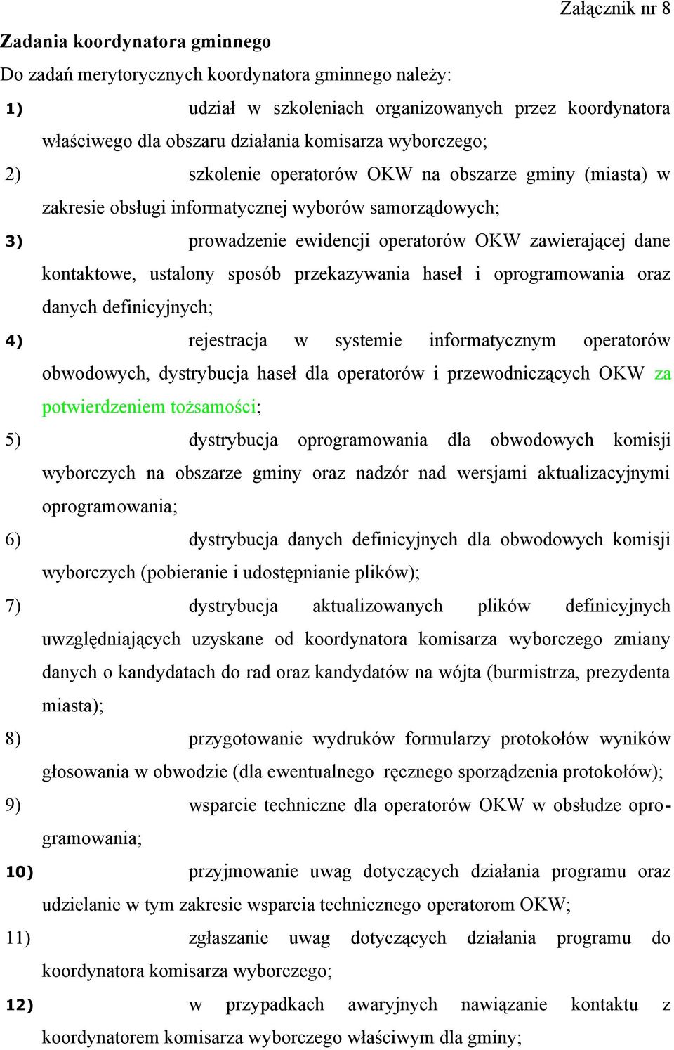 ustalony sposób przekazywania haseł i oprogramowania oraz danych definicyjnych; 4) rejestracja w systemie informatycznym operatorów obwodowych, dystrybucja haseł dla operatorów i przewodniczących OKW