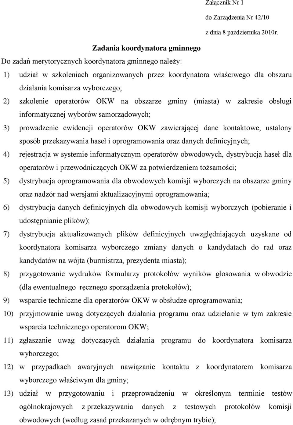 szkolenie operatorów OKW na obszarze gminy (miasta) w zakresie obsługi informatycznej wyborów samorządowych; 3) prowadzenie ewidencji operatorów OKW zawierającej dane kontaktowe, ustalony sposób