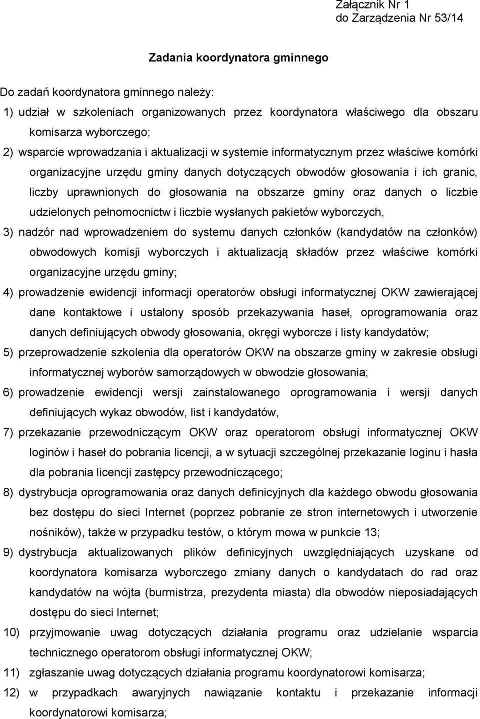 do głosowania na obszarze gminy oraz danych o liczbie udzielonych pełnomocnictw i liczbie wysłanych pakietów wyborczych, 3) nadzór nad wprowadzeniem do systemu danych członków (kandydatów na