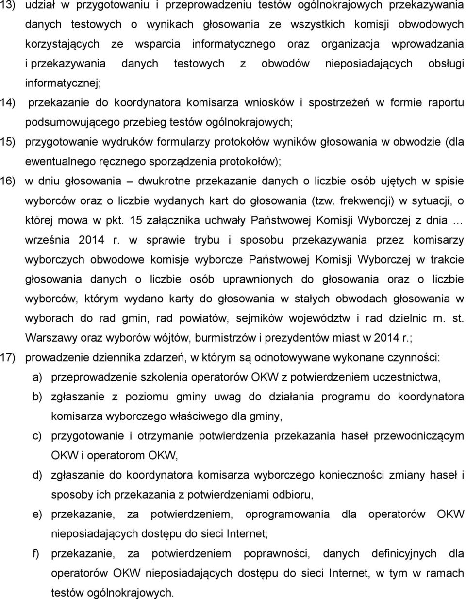 podsumowującego przebieg testów ogólnokrajowych; 15) przygotowanie wydruków formularzy protokołów wyników głosowania w obwodzie (dla ewentualnego ręcznego sporządzenia protokołów); 16) w dniu