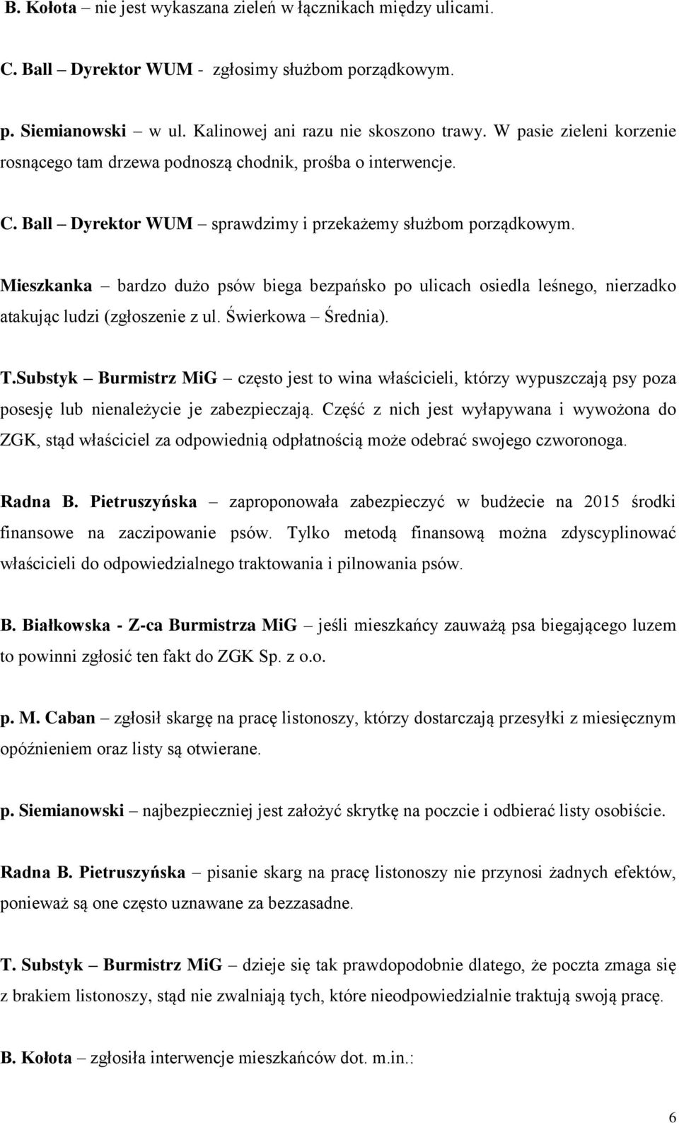 Mieszkanka bardzo dużo psów biega bezpańsko po ulicach osiedla leśnego, nierzadko atakując ludzi (zgłoszenie z ul. Świerkowa Średnia). T.