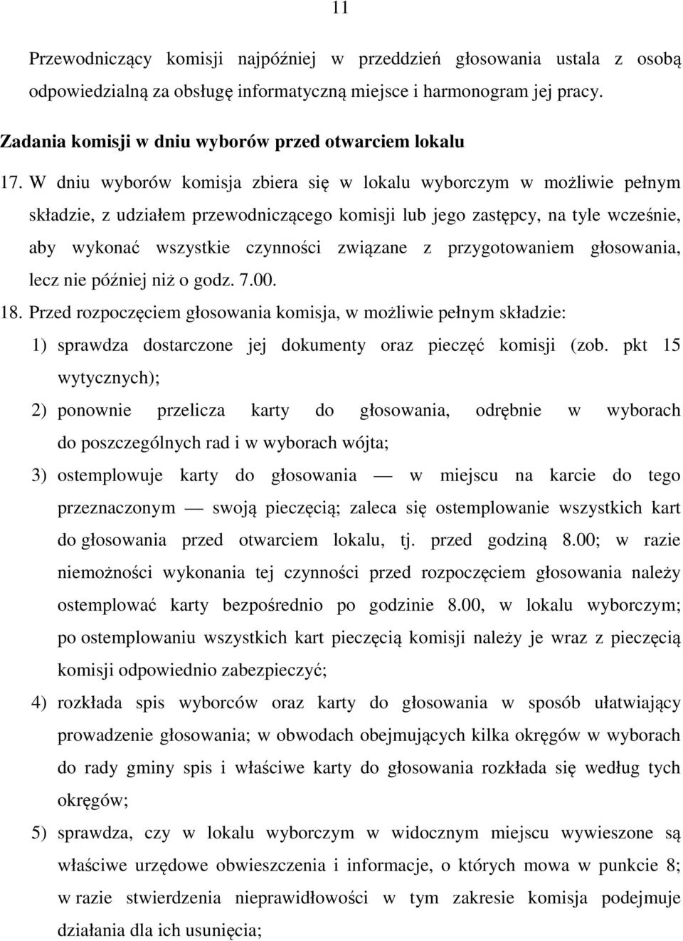 W dniu wyborów komisja zbiera się w lokalu wyborczym w możliwie pełnym składzie, z udziałem przewodniczącego komisji lub jego zastępcy, na tyle wcześnie, aby wykonać wszystkie czynności związane z